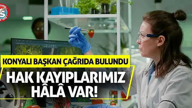 Konyalı Başkan çağrıda bulundu: Hak kayıplarımız hâlâ var!