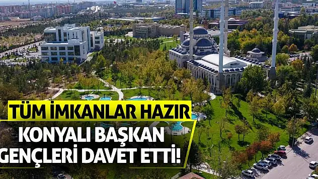 Konyalı Başkan Gençleri Davet Etti! Tüm İmkanlar Hazır