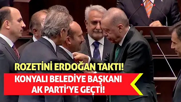 Konyalı belediye başkanı AK Parti'ye geçti! Rozetini Erdoğan taktı!