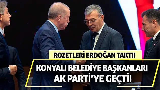 Konyalı belediye başkanları AK Parti'ye geçti! Rozetleri Erdoğan taktı!