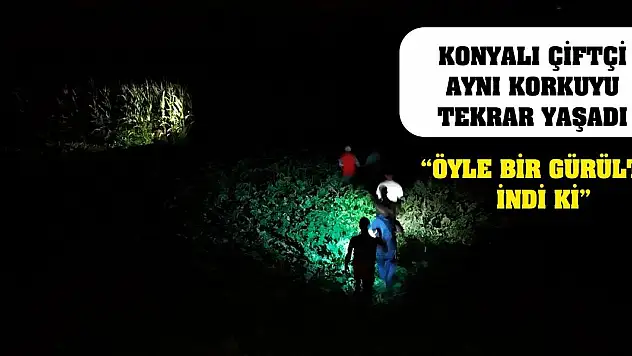 Konyalı çiftçi aynı korkuyu tekrar yaşadı! 'Öyle bir gürültü indi ki'