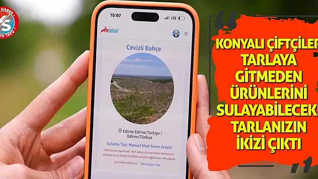 Konyalı çiftçiler tarlaya gitmeden ürünlerini sulayabilecek! Tarlanızın ikizi çıktı