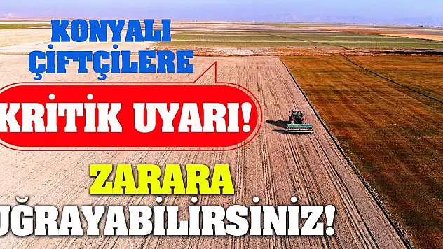 Konyalı Çiftçilere Kritik Uyarı! Zarara Uğrayabilirsiniz!