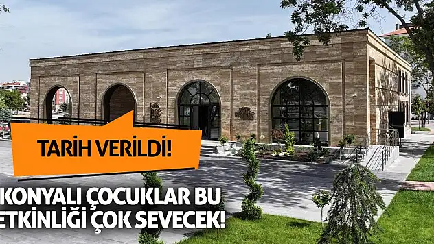 Konyalı çocuklar bu etkinliği çok sevecek! Tarih verildi
