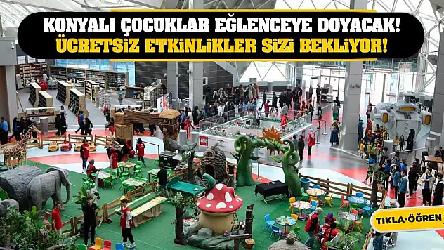 Konyalı Çocuklar Eğlenceye Doyacak! Ücretsiz Etkinlikler Sizi Bekliyor!