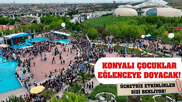 Konyalı çocuklar eğlenceye doyacak! Ücretsiz etkinlikler sizi bekliyor!