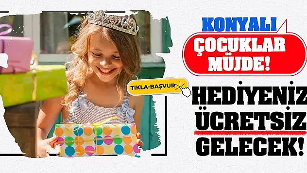 Konyalı Çocuklar Müjde! Doğum Günü Hediyeniz Ücretsiz Gelecek!