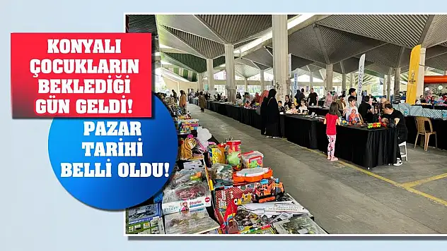 Konyalı çocukların beklediği gün geldi! Pazar tarihi belli oldu!