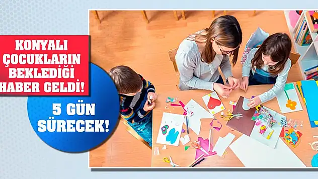 Konyalı çocukların beklediği haber geldi! 5 gün sürecek!