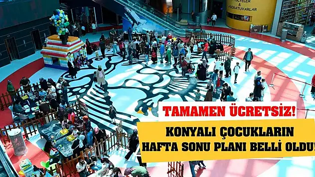 Konyalı çocukların hafta sonu planı belli oldu! Tamamen ücretsiz!