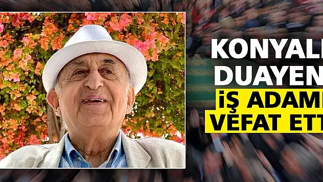 Konyalı duayen iş adamı vefat etti