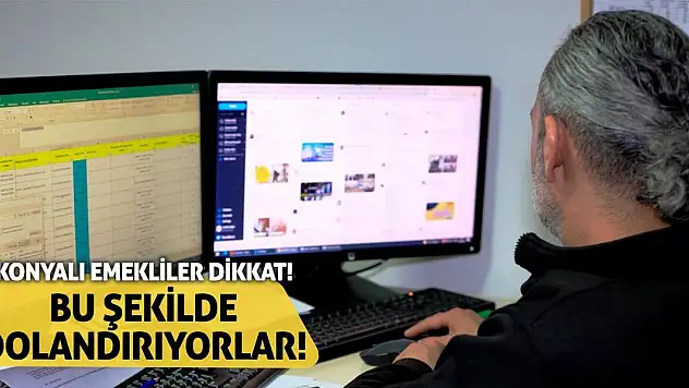 Konyalı Emekliler Dikkat! Bu Şekilde Dolandırıyorlar!