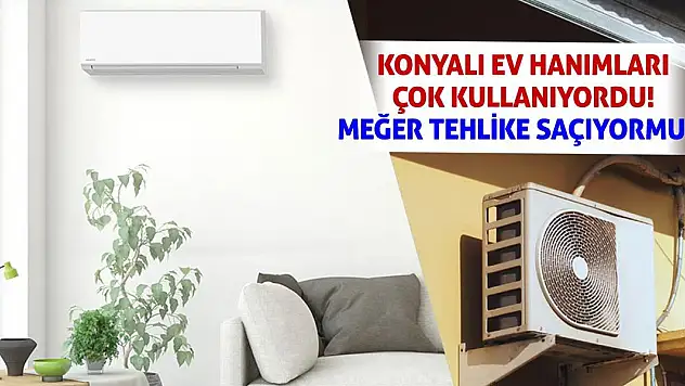 Konyalı Ev Hanımları Çok Kullanıyordu! Meğer Tehlike Saçıyormuş!