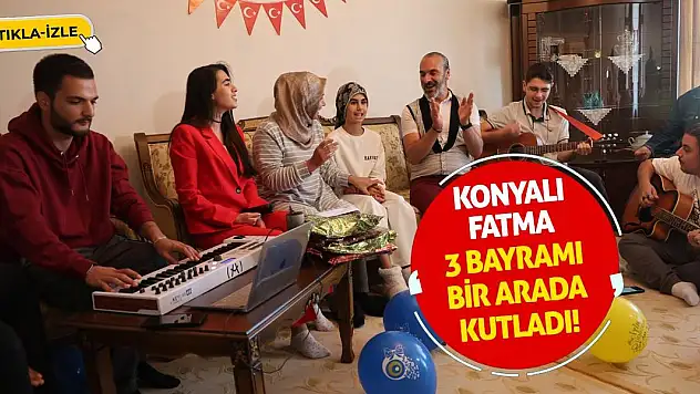 Konyalı Fatma 3 bayramı bir arada kutladı!