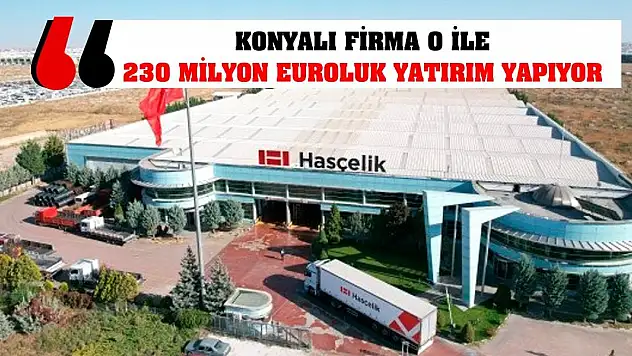 Konyalı Firma O İle 230 Milyon Euroluk Yatırım Yapıyor