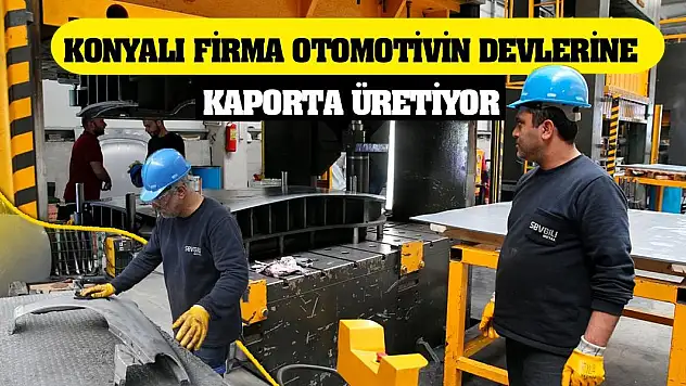 Konyalı firma otomotivin devlerine kaporta üretiyor
