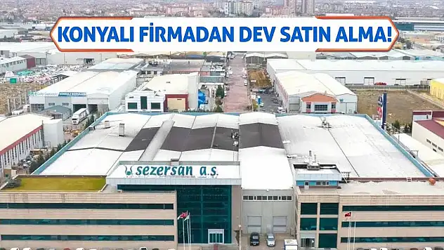 Konyalı firmadan dev satın alma!