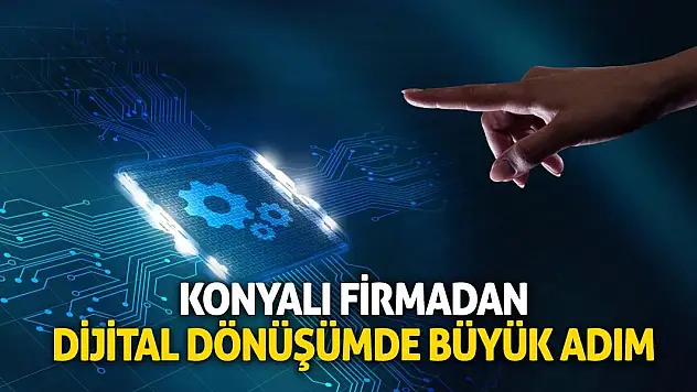 Konyalı Firmadan Dijital Dönüşümde Büyük Adım