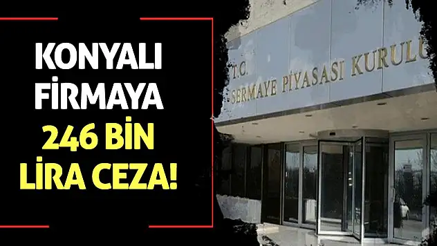 Konyalı firmaya 246 bin lira ceza!