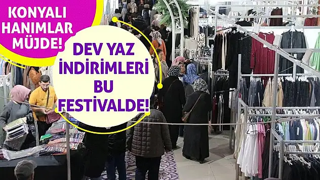 Konyalı Hanımlar Müjde! Dev Yaz İndirimleri Bu Festivalde!