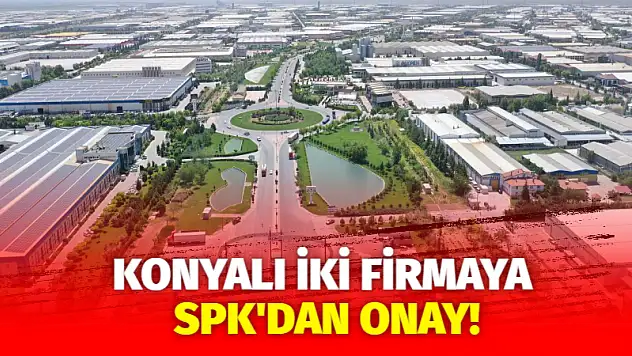 Konyalı iki firmaya SPK'dan onay!