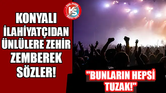Konyalı ilahiyatçıdan ünlülere zehir zemberek sözler!