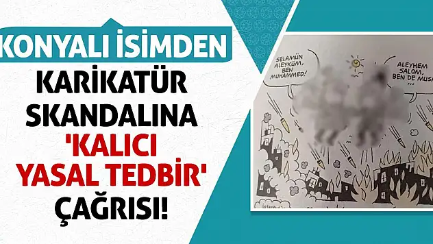 Konyalı İsimden Karikatür Skandalına 'Kalıcı Yasal Tedbir' Çağrısı!