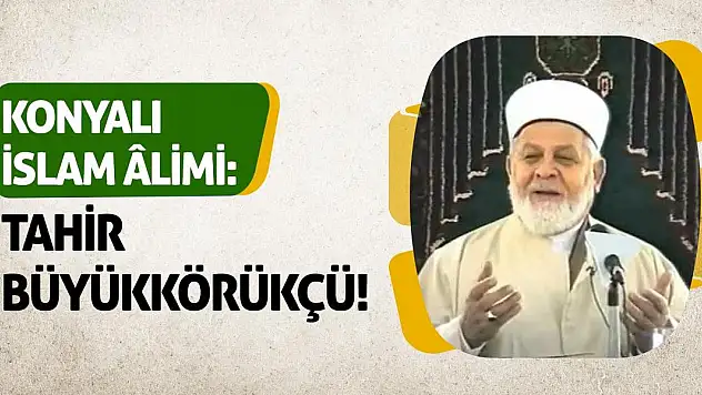 Konyalı İslam Âlimi: Tahir Büyükkörükçü!