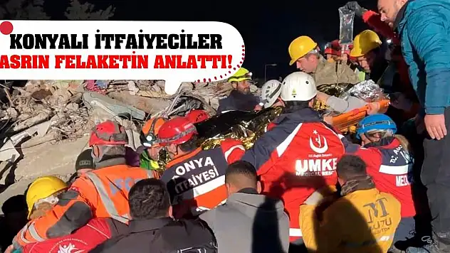 Konyalı İtfaiyeciler Asrın Felaketin Anlattı!