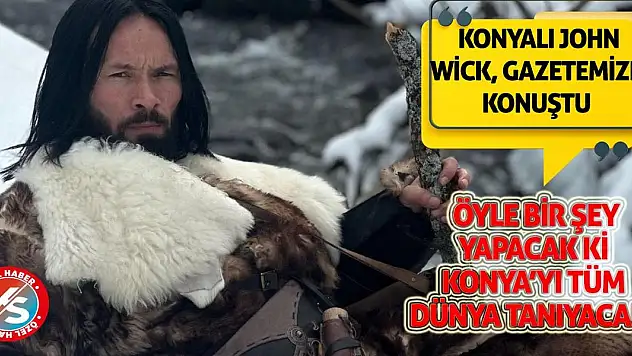 Konyalı John Wick gazetemize konuştu: Öyle bir şey yapacağım ki Konya dünya çapında tanınacak!