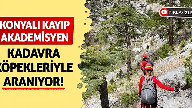 Konyalı Kayıp Akademisyen Kadavra Köpekleriyle Aranıyor!