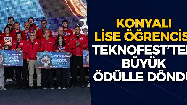 Konyalı lise öğrencisi TEKNOFEST'ten büyük ödülle döndü