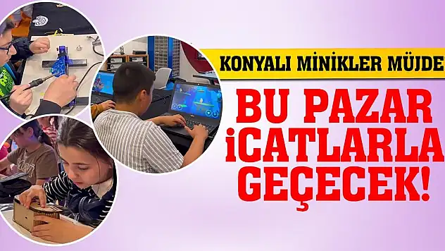Konyalı Minikler Müjde! Bu Pazar İcatlarla Geçecek!