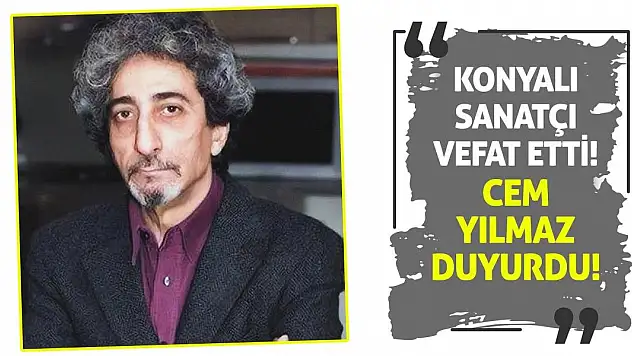 Konyalı Sanatçı Vefat Etti! Cem Yılmaz Duyurdu!