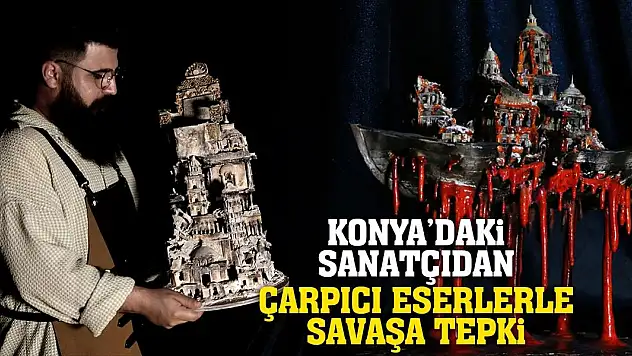 Konyalı Sanatçıdan Çarpıcı Eserlerle Savaşa Tepki