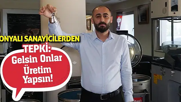 Konyalı Sanayicilerden Tepki: Gelsin Onlar Üretim Yapsın!