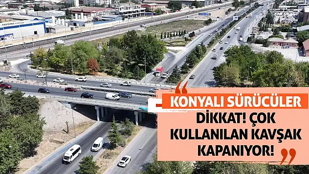 Konyalı Sürücüler Dikkat! Çok Kullanılan Kavşak Kapanıyor!