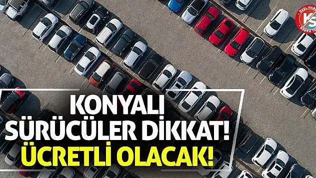 Konyalı Sürücüler Dikkat! Ücretli Olacak!