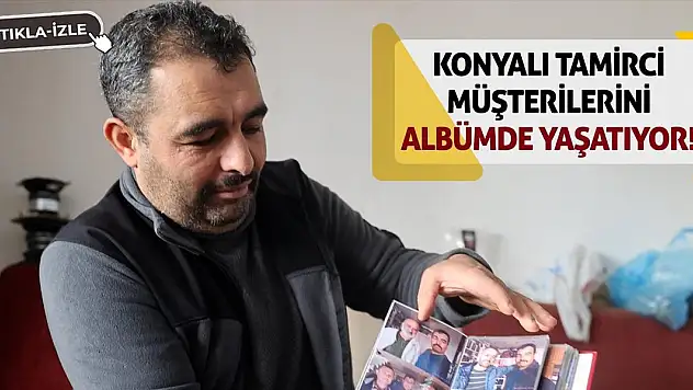 Konyalı Tamirci Müşterilerini Albümde Yaşatıyor!
