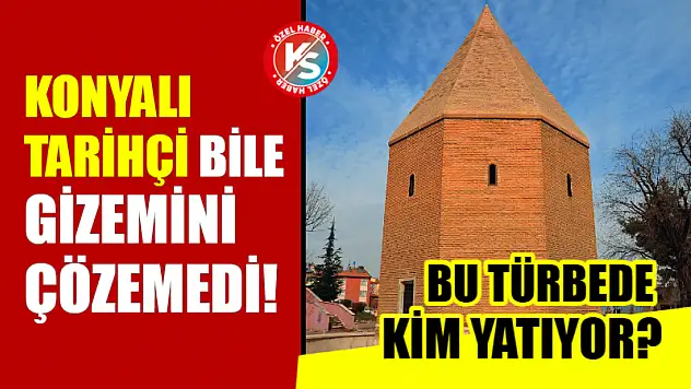 Konyalı Tarihçi Bile Gizemini Çözemedi! Bu Türbede Kim Yatıyor?