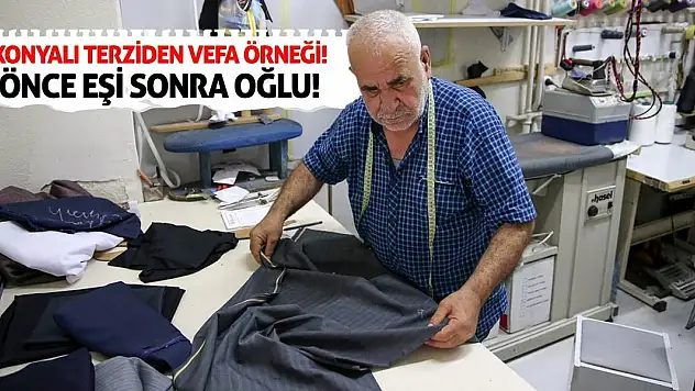 Konyalı Terziden Vefa Örneği! Önce Eşi Sonra Oğlu!