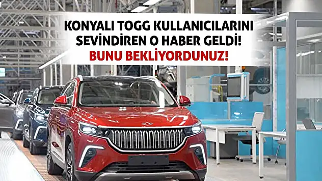 Konyalı TOGG Kullanıcılarını Sevindiren O Haber Geldi!