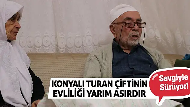 Konyalı Turan çiftinin evliliği yarım asırdır sevgiyle sürüyor!