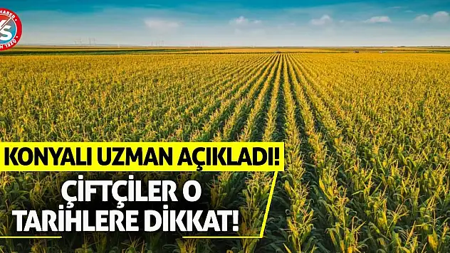 Konyalı Uzman Açıkladı! Çiftçiler O Tarihlere Dikkat!