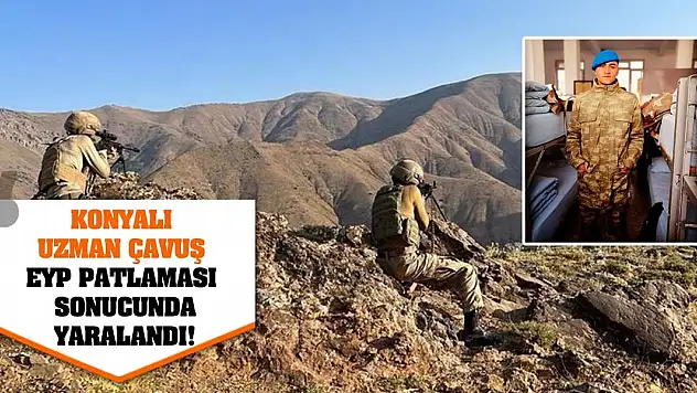 Konyalı Uzman Çavuş EYP Patlaması Sonucunda Yaralandı!