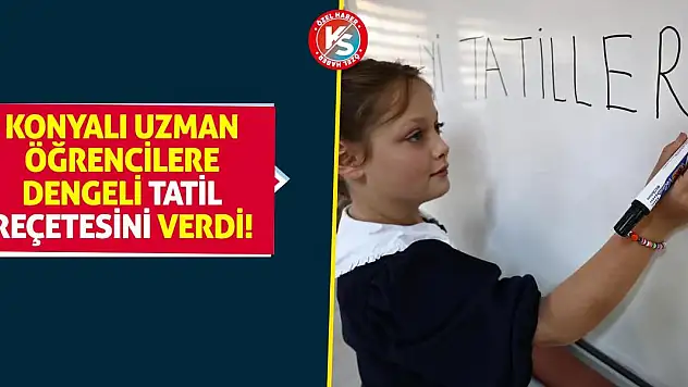 Konyalı Uzman Öğrencilere Dengeli Tatil Reçetesini Verdi!