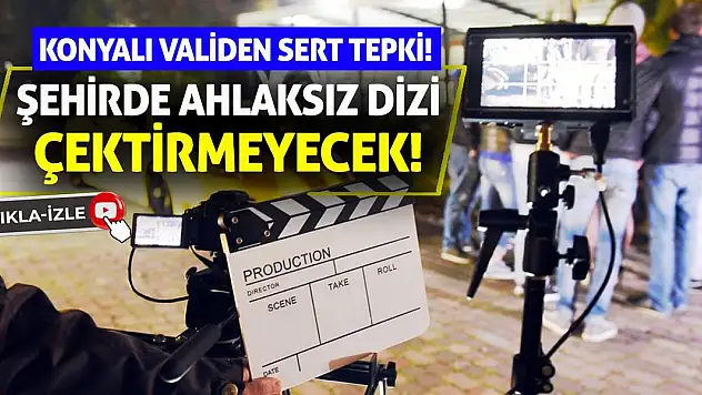 Konyalı Validen Sert Tepki! Şehirde Ahlaksız Dizi Çektirmeyecek!