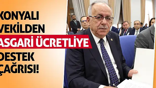 Konyalı Vekilden Asgari Ücretliye Destek Çağrısı!