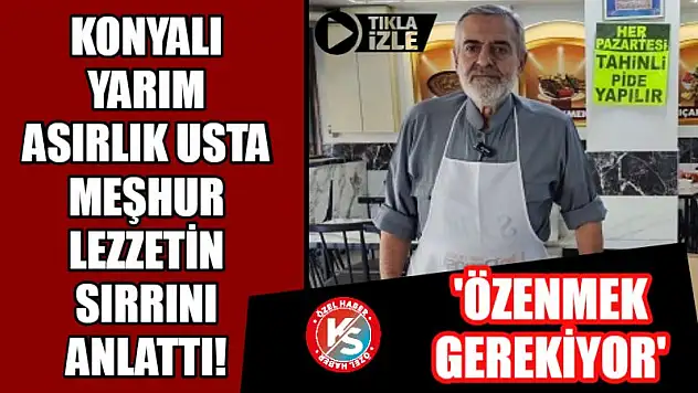 Konyalı Yarım Asırlık Usta Meşhur Lezzetin Sırrını Anlattı!