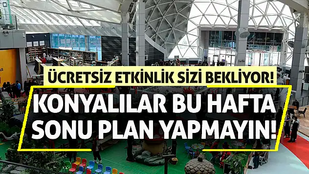 Konyalılar bu hafta sonu plan yapmayın! Ücretsiz etkinlik sizi bekliyor!